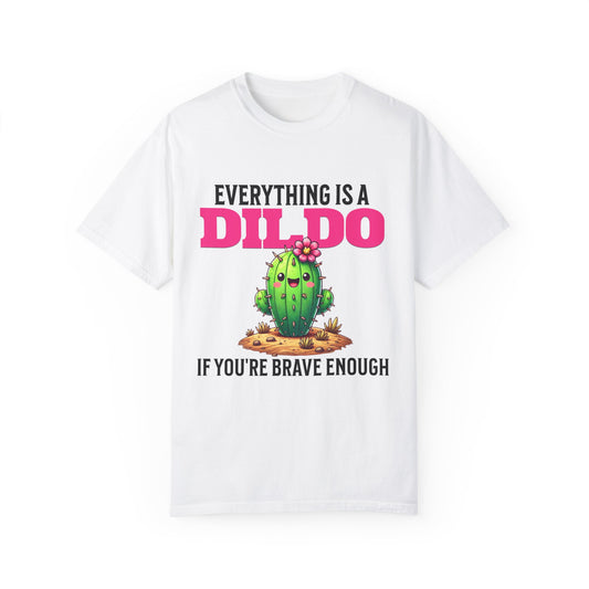 Everything Is a Dildo If You’re Brave Enough Tee