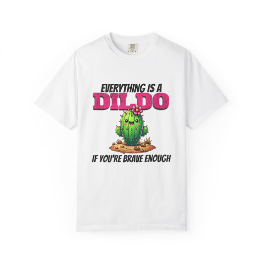 Everything Is a Dildo If You’re Brave Enough Tee